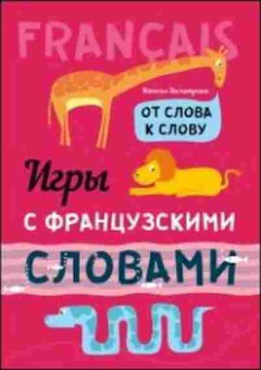 Книга Игры с франц.словами От слова к слову (Хисматулина Н.В.), б-9629, Баград.рф